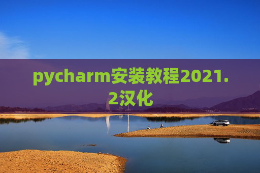 pycharm安装教程2021.2汉化